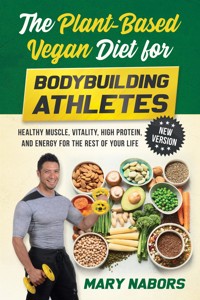 The Plant-Based Vegan Diet for Bodybuilding Athletes (NEW VERSION) - Mary Nabors - E-Book