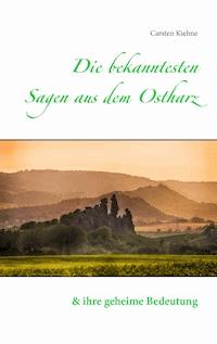 Die bekanntesten Sagen aus dem Ostharz - Carsten Kiehne - E-Book