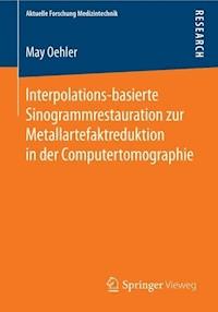 Interpolations-basierte Sinogrammrestauration zur Metallartefaktreduktion in der Computertomographie - May Oehler - E-Book