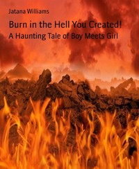 Burn in the Hell You Created! - Jatana Williams - E-Book
