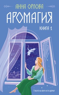Аромагия. Книга 1 - Анна Орлова - E-Book