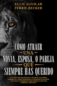 Cómo Atraer una Novia, Esposa o Pareja que Siempre Has Querido - Ellis Aguilar - E-Book