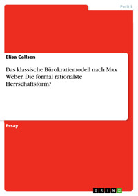 Das klassische Bürokratiemodell nach Max Weber. Die formal rationalste Herrschaftsform? - Elisa Callsen - E-Book