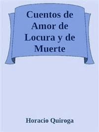 Cuentos de Amor de Locura y de Muerte - Horacio Quiroga - E-Book