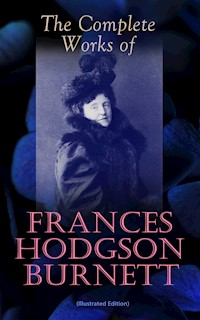 The Complete Works of Frances Hodgson Burnett (Illustrated Edition) - Frances Hodgson Burnett - E-Book