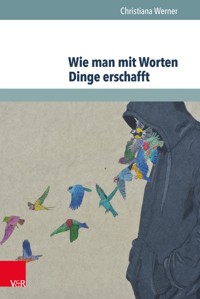Wie man mit Worten Dinge erschafft - Christiana Werner - E-Book