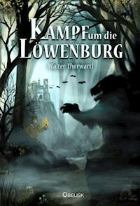 Kampf um die Löwenburg - Walter Thorwartl - E-Book