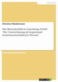 Das Menschenbild in Gutenbergs Schrift "Die Unternehmung als Gegenstand betriebswirtschaftlicher Theorie" - Christian Wiedermann - E-Book