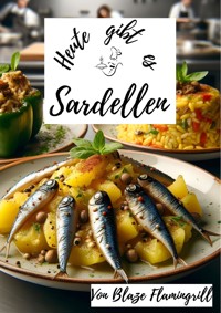 Heute gibt es - Sardellen - Blaze Flamingrill - E-Book