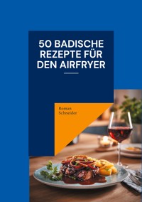 50 badische Rezepte für den Airfryer - Roman Schneider - E-Book