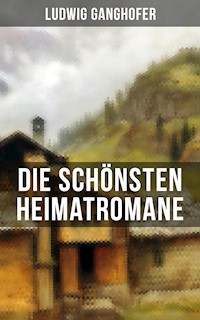 Die schönsten Heimatromane von Ludwig Ganghofer - Ludwig Ganghofer - E-Book