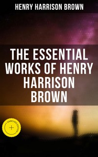 The Essential Works of Henry Harrison Brown - Henry Harrison Brown - E-Book