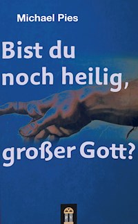 Bist du noch heilig, großer Gott? - Michael Pies - E-Book