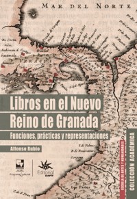 Libros en el Nuevo Reino de Granada: funciones, prácticas y representaciones - Alfonso Rubio - E-Book