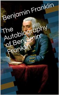 Autobiography of Benjamin Franklin - Benjamin Franklin - E-Book