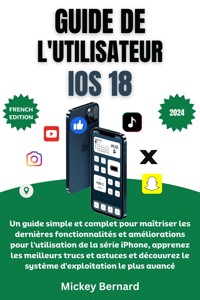Guide de l'utilisateur iOS 18 - Mickey Bernard - E-Book