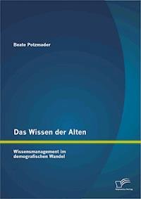Das Wissen der Alten: Wissensmanagement im demografischen Wandel - Beate Potzmader - E-Book