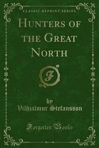 Hunters of the Great North - Vilhjalmur Stefansson - E-Book