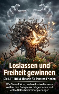 Loslassen und Freiheit gewinnen: Die LET THEM-Theorie für inneren Frieden - Christoph Eberhardt - E-Book