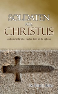 Soldaten für Christus - Dr. Brian J. Bailey - E-Book