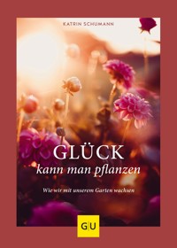 Glück kann man pflanzen - Katrin Schumann - E-Book