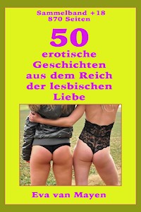 50 erotische Geschichten von den Spielarten der lesbischen Liebe - Eva van Mayen - E-Book