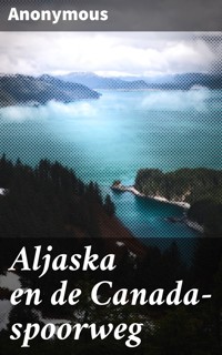 Aljaska en de Canada-spoorweg - anonymous - E-Book