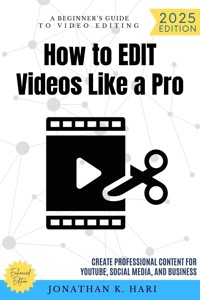 How to Edit Videos Like a Pro: - Jonathan K. Hari - E-Book