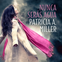 Nunca serás agua - Patricia A. Miller - Hörbuch