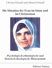 Psychologisch-ethnologische und historisch-theologische Hintergründe für die Situation der Frau im Islam und im Christentum - Christa Ginaidi - E-Book
