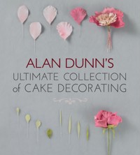 Alan Dunn's Ultimate Collection of Cake Decorating - Alan Dunn - E-Book