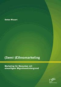 (Semi-)Ethnomarketing: Marketing für Menschen mit einseitigem Migrationshintergrund - Stefan Wissert - E-Book