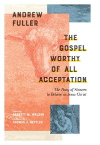 The Gospel Worthy of All Acceptation - Andrew Fuller - E-Book