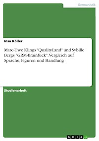 Marc-Uwe Klings "QualityLand" und Sybille Bergs "GRM-Brainfuck". Vergleich auf Sprache, Figuren und Handlung - Insa Köller - E-Book
