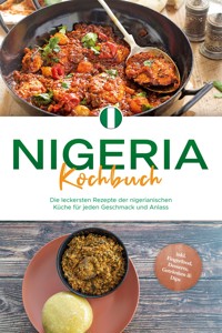 Nigeria Kochbuch: Die leckersten Rezepte der nigerianischen Küche für jeden Geschmack und Anlass - inkl. Fingerfood, Desserts, Getränken & Dips - Christin Ibrahim - E-Book