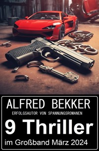9 Thriller im Paket März 2024 - Alfred Bekker - E-Book