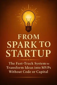 From Spark to Startup: The Fast-Track System to Transform Ideas into MVPs Without Code or Capital - Orion Whitfield - E-Book