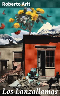 Los Lanzallamas - Roberto Arlt - E-Book
