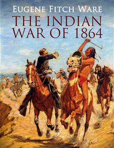 The Indian War of 1864 - Eugene Fitch Ware - E-Book