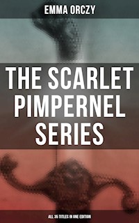 The Scarlet Pimpernel Series – All 35 Titles in One Edition - Emma Orczy - E-Book