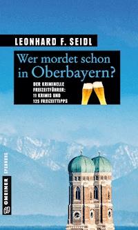 Wer mordet schon in Oberbayern? - Leonhard F. Seidl - E-Book