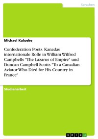Confederation Poets. Kanadas internationale Rolle in William Wilfred Campbells "The Lazarus of Empire" und Duncan Campbell Scotts "To a Canadian Aviator Who Died for His Country in France" - Michael Kulueke - E-Book