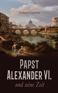 Papst Alexander VI. und seine Zeit - Ferdinand Gregorovius - E-Book