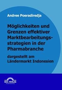 Möglichkeiten und Grenzen effektiver Marktbearbeitungsstrategien in der Pharmabranche dargestellt am Ländermarkt Indonesien - Andree Poeradiredja - E-Book