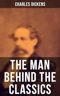 Charles Dickens - The Man Behind the Classics - Charles Dickens. - E-Book