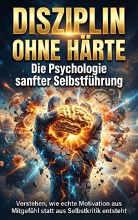 Disziplin ohne Härte: Die Psychologie sanfter Selbstführung - Leonie Brandl - E-Book
