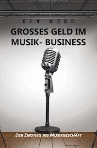 Grosses Geld im Musik Business - Ben Wood - E-Book