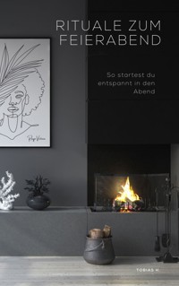 Rituale zum Feierabend - so startest du entspannt in den Abend - Tobias Hopfmüller - E-Book