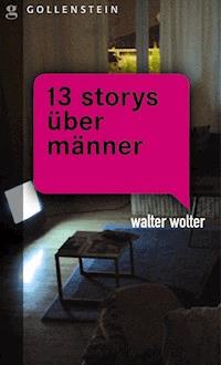 13 Storys über Männer - Walter Wolter - E-Book