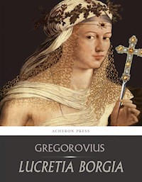 Lucretia Borgia - Ferdinand Gregorovius - E-Book